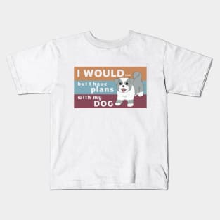 I Would but I Have Plans with My Dog Kids T-Shirt